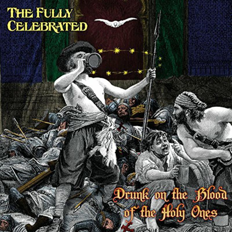 The Fully Celebrated: Drunk On The Blood Of The Holy Ones