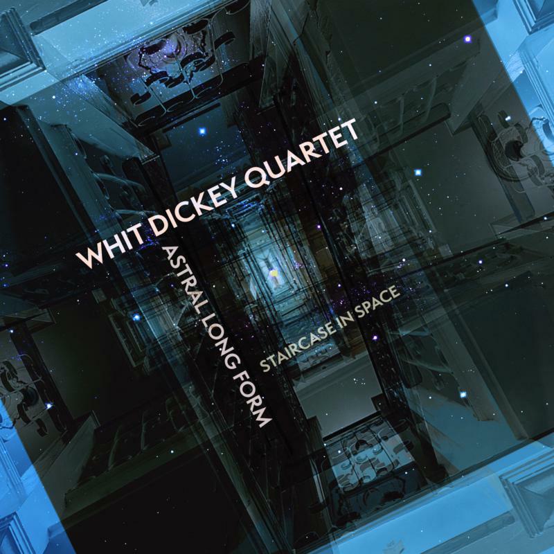 Whit Dickey Quartet: Astral Long Form: Staircase in Space
