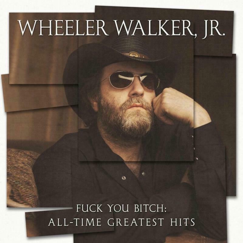 Wheeler Walker Jr.: F**k You Bitch: All-Time Greatest Hits