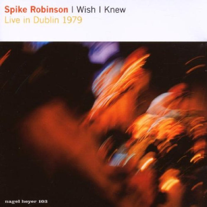 Spike Robinson: I Wish I Knew: Live in Dublin 1979