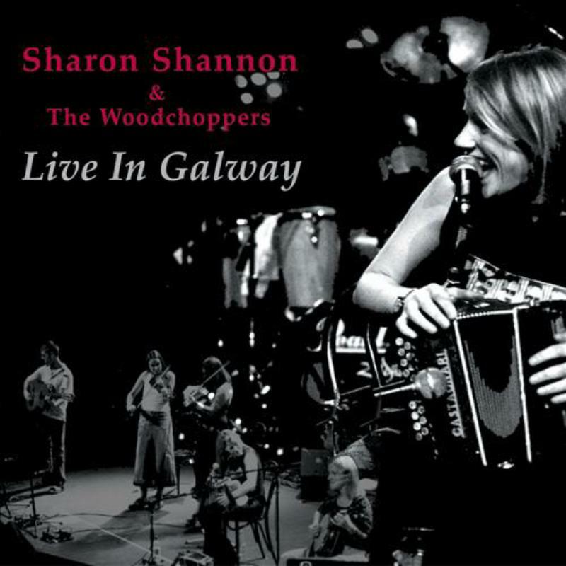 Sharon Shannon & The Woodchoppers: Live In Galway