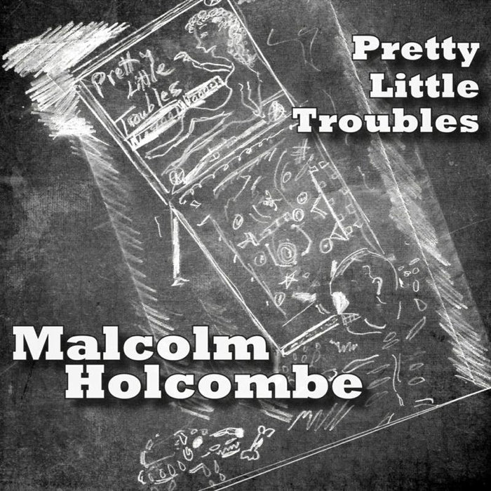 Malcolm Holcombe: Pretty Little Troubles