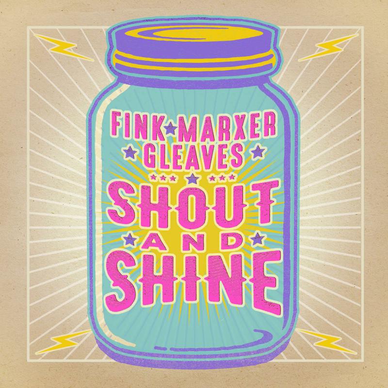 Fink, Marxer, Gleaves: Shout And Shine