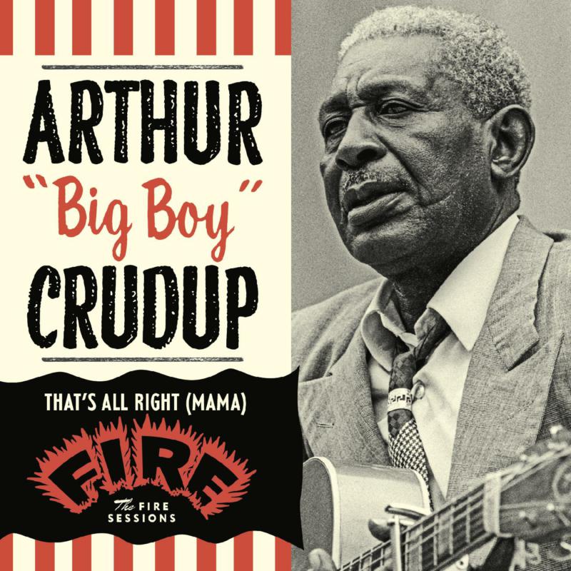 Arthur "Big Boy" Crudup: That's All Right (Mama): The Fire Sessions