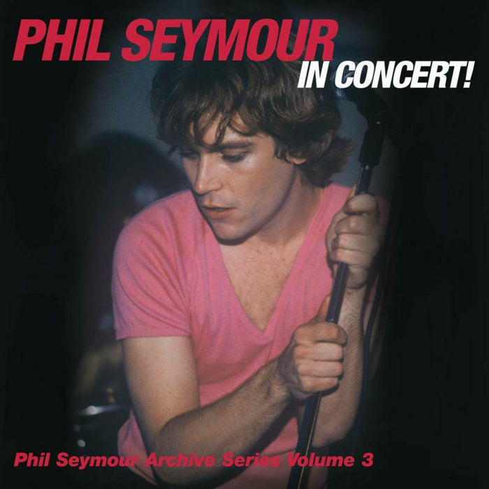 Phil Seymour: In Concert: Archive Series Vol.3