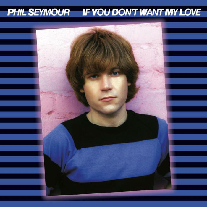Phil Seymour: If You Don't Want My Love Archive Series 6