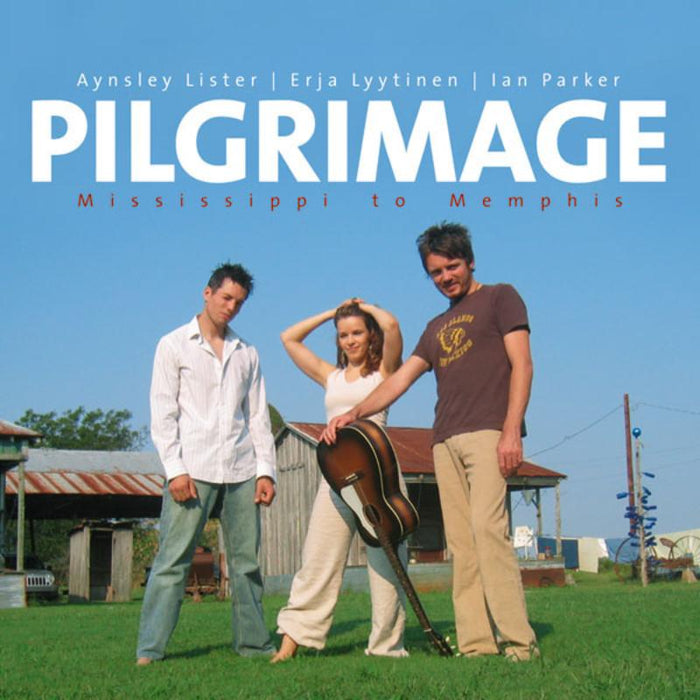 Aynsley Lister, Erja Lyytinen & Ian Parker: Pilgrimage: Mississippi To Memphis