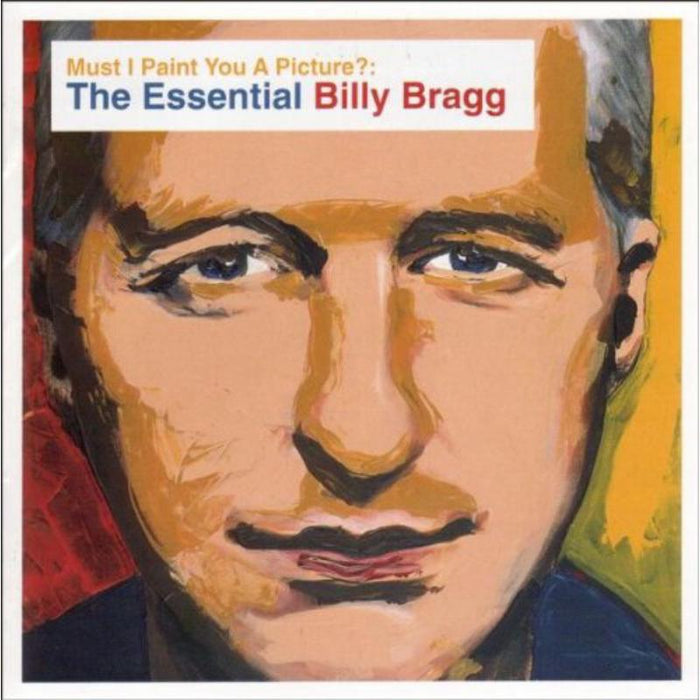 Billy Bragg: Must I Paint You A Picture: The Essential Billy Bragg