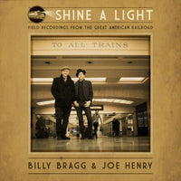 Billy Bragg & Joe Henry: Shine A Light: Field Recordings from the Great American Railroad