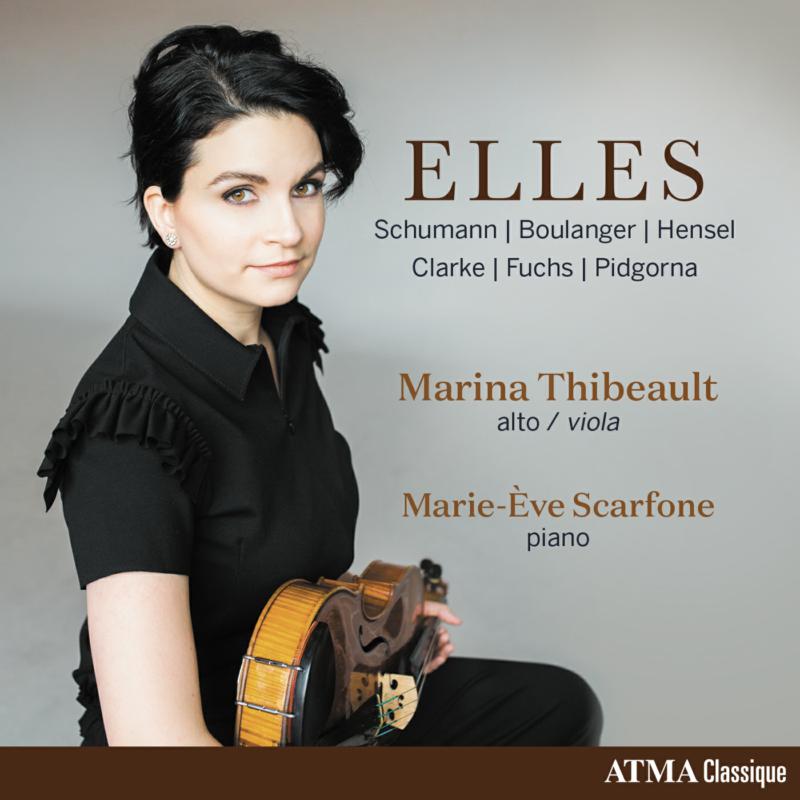 Marina Thibeault & Marie-Eve Scarfone: Elles: Schumann, Boulanger, Hensel, Clarke, Fuchs & Pidgorna