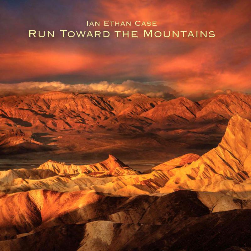 Ian Ethan Case: Run Toward The Mountains