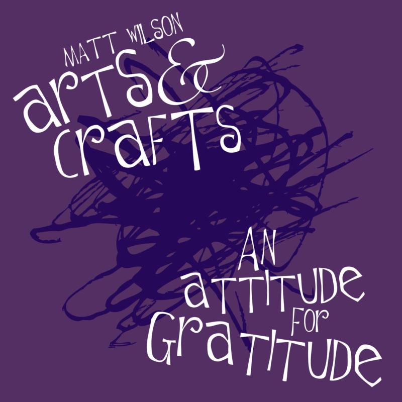 Matt Wilson's Arts And Crafts: An Attitude For Gratitude