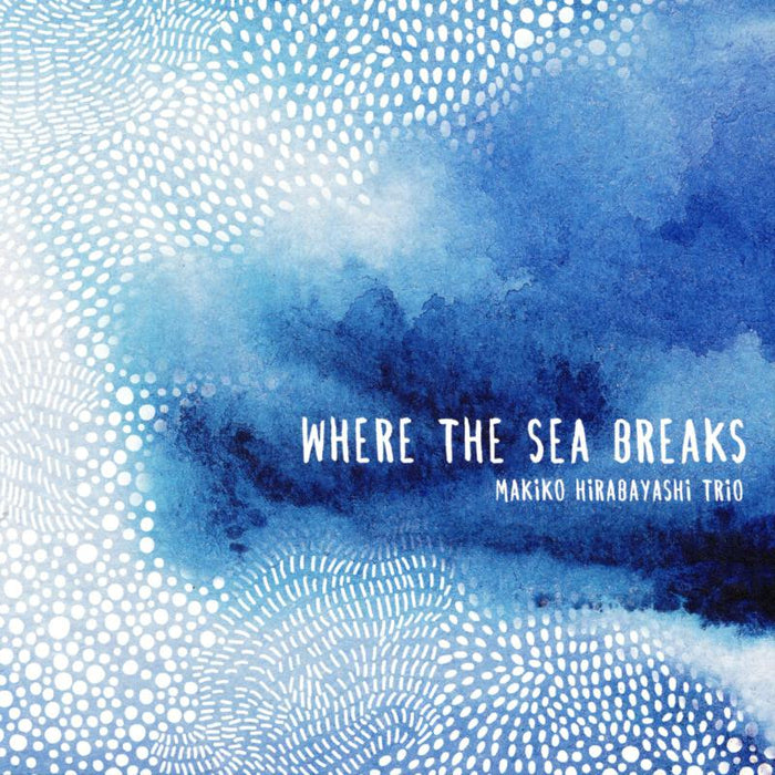 Makiko Hirabayashi Trio: Where The Sea Breaks