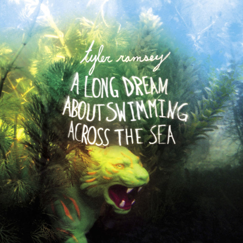TYLER RAMSEY: A Long Dream About Swimming Across the Sea