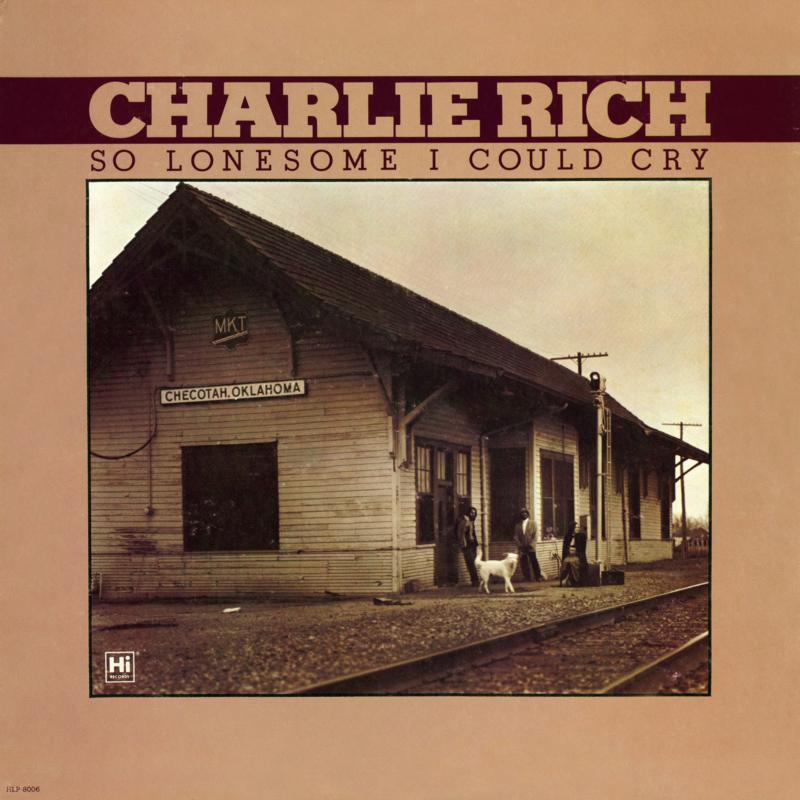 CHARLIE RICH: So Lonesome I Could Cry