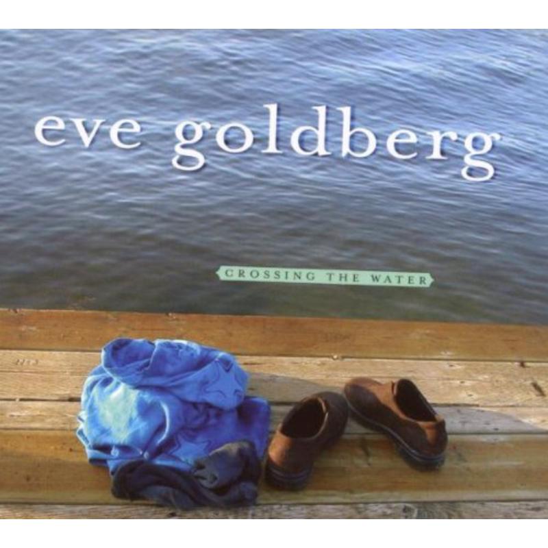Eve Goldberg: Crossing The Water