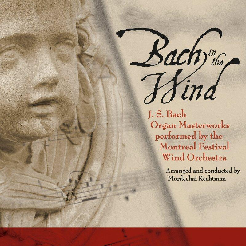Montreal Festival Wind Orchestra & Mordechai Rechtman: Bach In The Wind - J.S. Bach Organ Masterworks