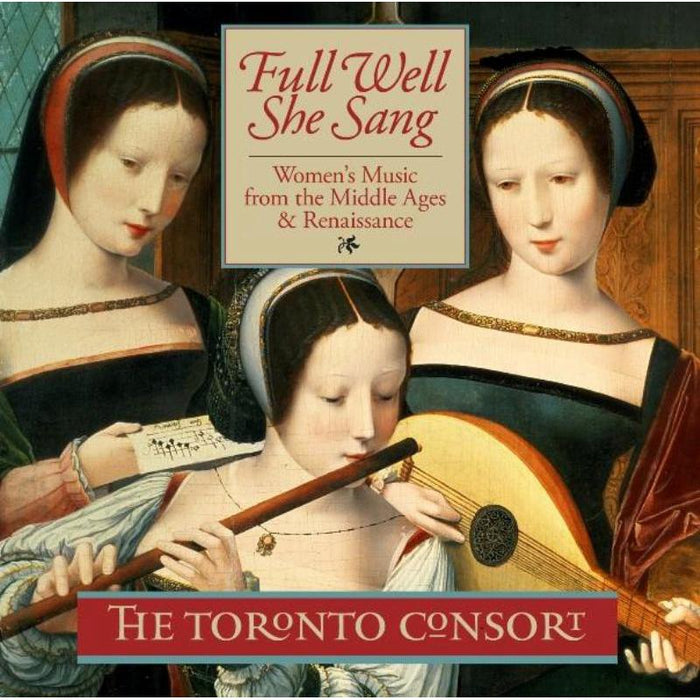 The Toronto Consort: Full Well She Sang - Women's Music from the Middle Ages & Renaissance