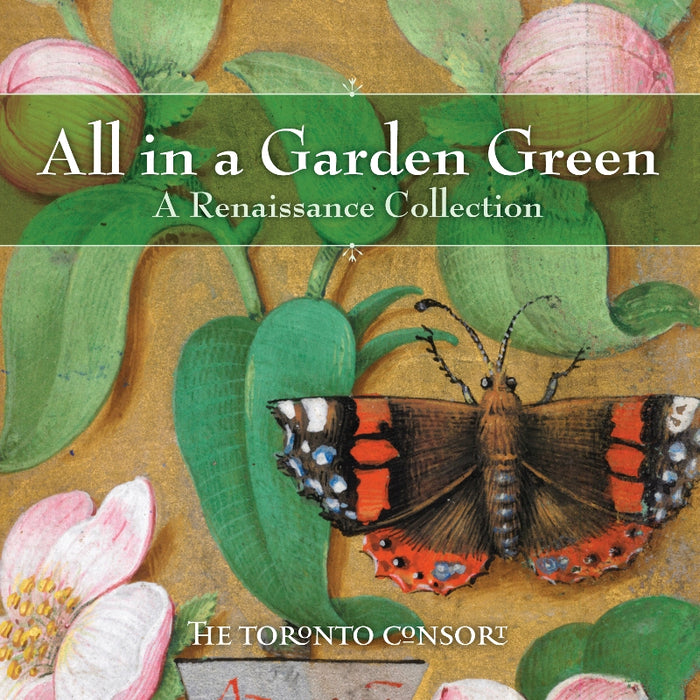 The Toronto Consort: All in a Garden Green: A Renaissance Collection