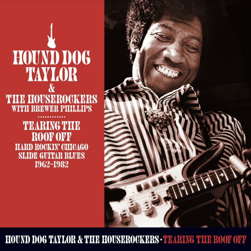 Hound Dog Taylor & The Houserockers With Brewer Phillips: Tearing The Roof Off - Chicago Guitar Blues 1962-1982 (2CD)