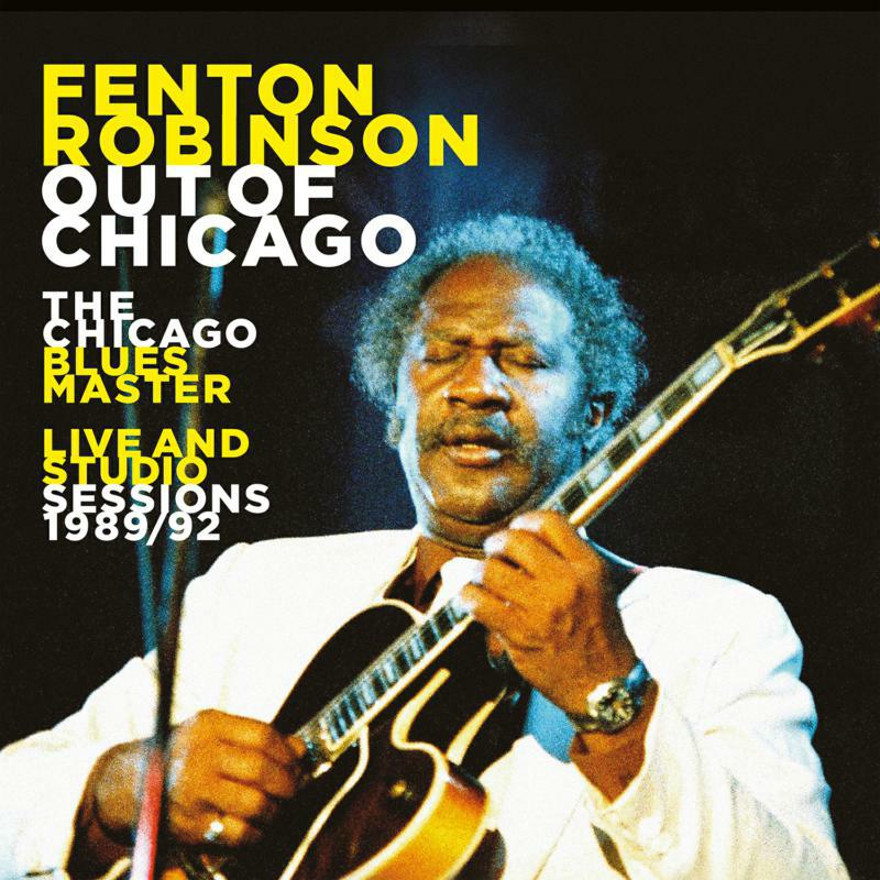 Fenton Robinson: Out Of Chicago: The Chicago Blues Master Live And Studio Sessions