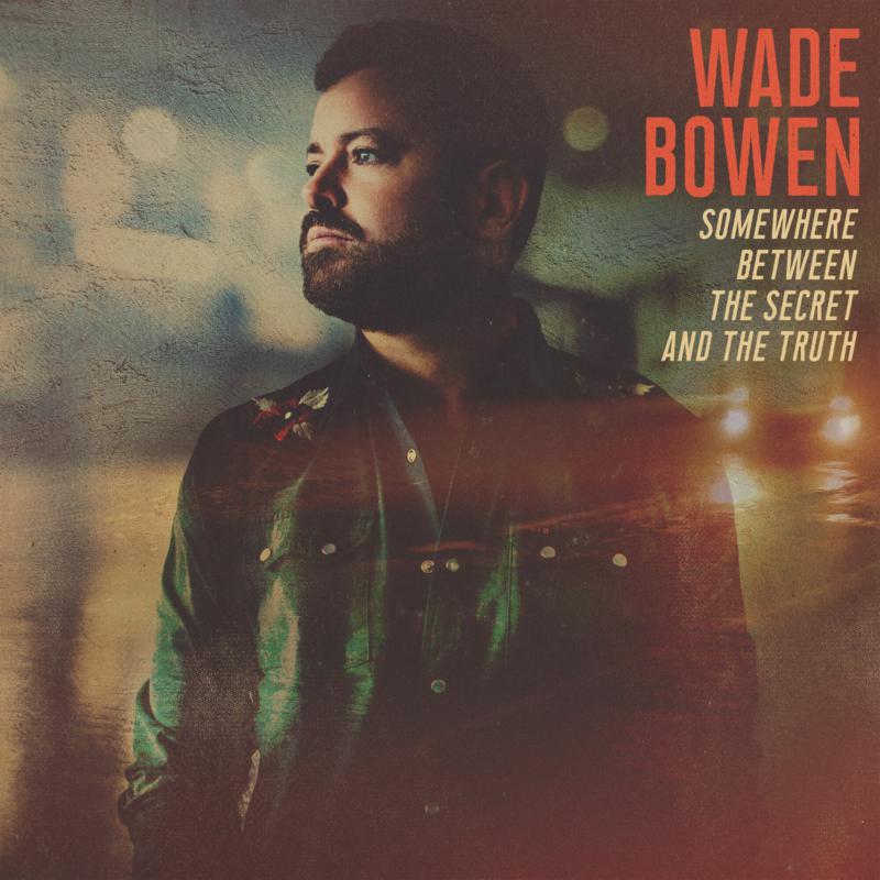 Wade Bowen: Somewhere Between The Secret And The Truth