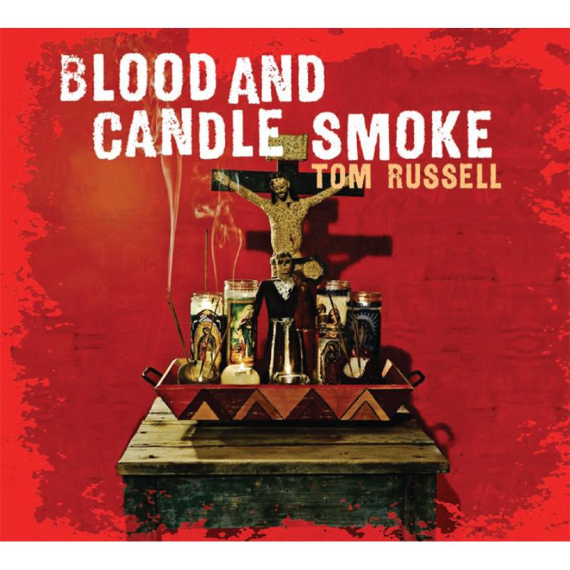 Tom Russell: Blood And Candle Smoke