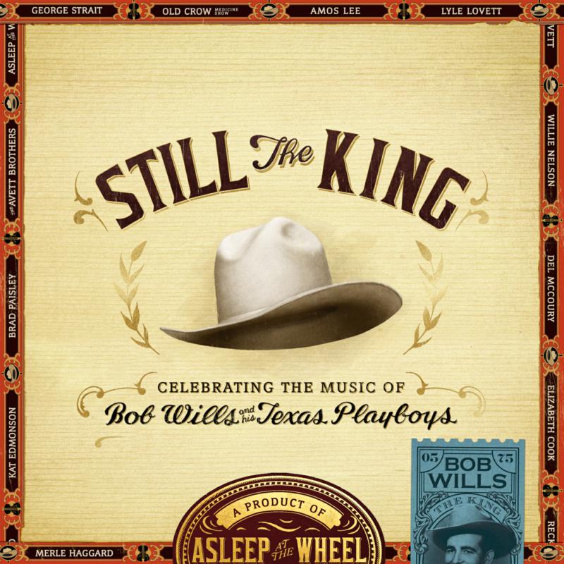Asleep At The Wheel: Still The King : Celebrating The Music Of Bob Wills & His Texas Playboys