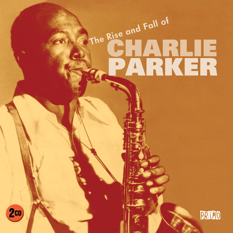 Charlie Parker: The Rise And Fall Of Charlie Parker