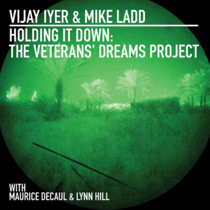 Vijay Iyer & Mike Ladd: Holding It Down: The Veterans' Dreams Project