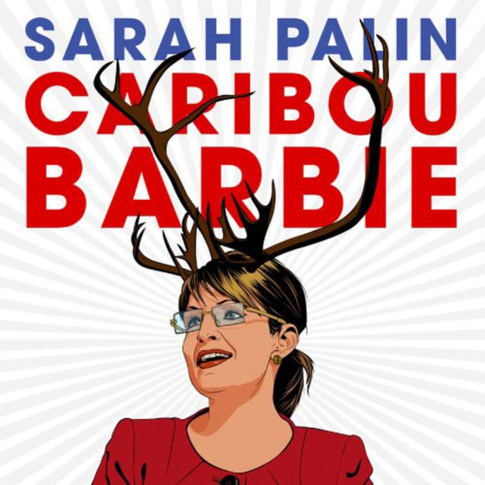 Sarah Pailin: Sarah Pailin: Caribou Barbie