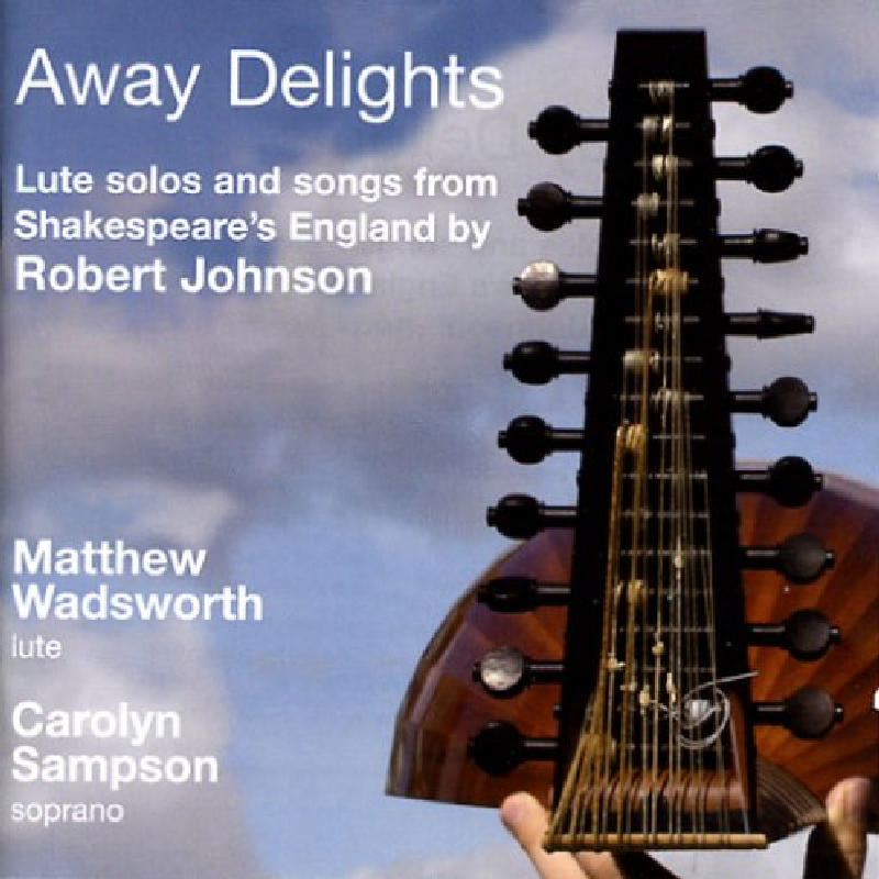 Matthew Wadsworth: Away Delights: Lute Solos And Songs From Shakespeare's England By Robert Johnson