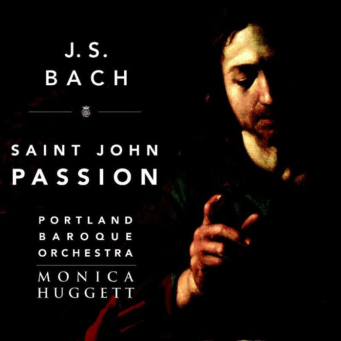 Portland Baroque Orchestra & Monica Huggett: J. S. Bach: St. John Passion, BWV 245