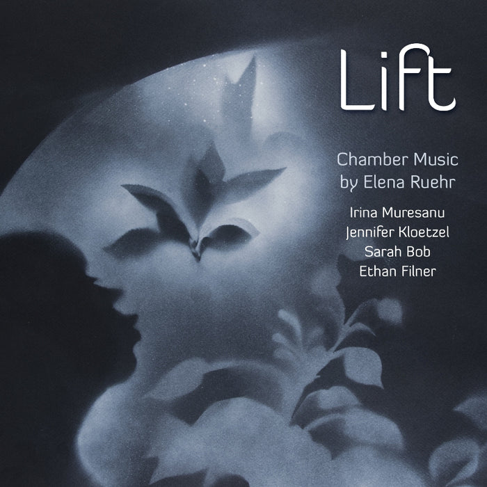 Irina Muresanu, Ethan Filner, Jennifer Kloetzel & Sarah Bob: Lift - Chamber Music by Elena Ruehr