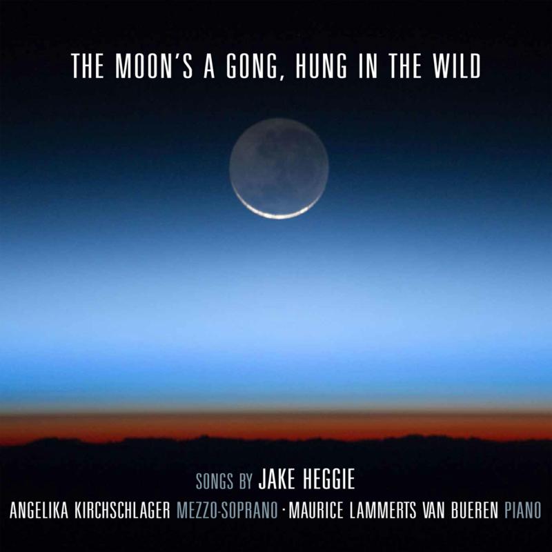 Angelika Kirchschlager & Maurice Lammerts van Bueren: The Moon's a Gong, Hung in the Wild: Songs By Jake Heggie