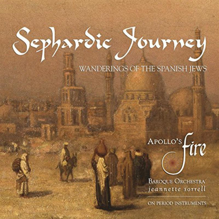 Apollo's Fire & Jeannette Sorrell: Sephardic Journey: Wanderings Of The Spanish Jews