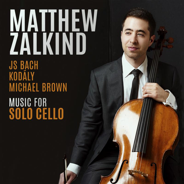 Matthew Zalkind: Music for Solo Cello By J.S. Bach, Michael Brown and Zolt?n Kod?ly