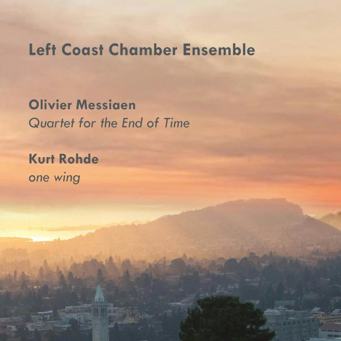 Left Coast Chamber Ensemble: Messiaen: Quartet For The End Of Time; Kurt Rohde: One Wing