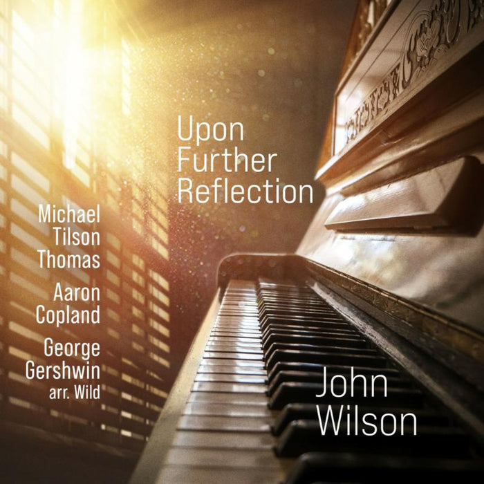 John Wilson: Upon Further Reflection: Michael Tilson Thomas, Aaron Copland, George Gershwin arr. Wild