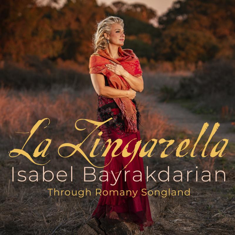 Isabel Bayrakdarian: La Zingarella: Through Romany Songland