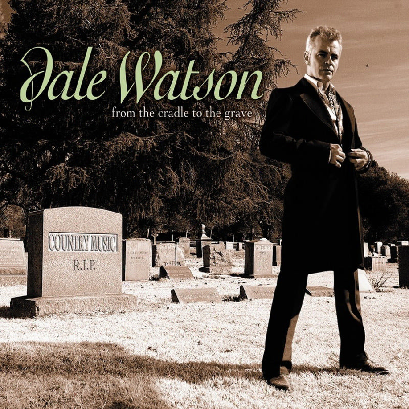 Dale Watson: From The Cradle To The Grave