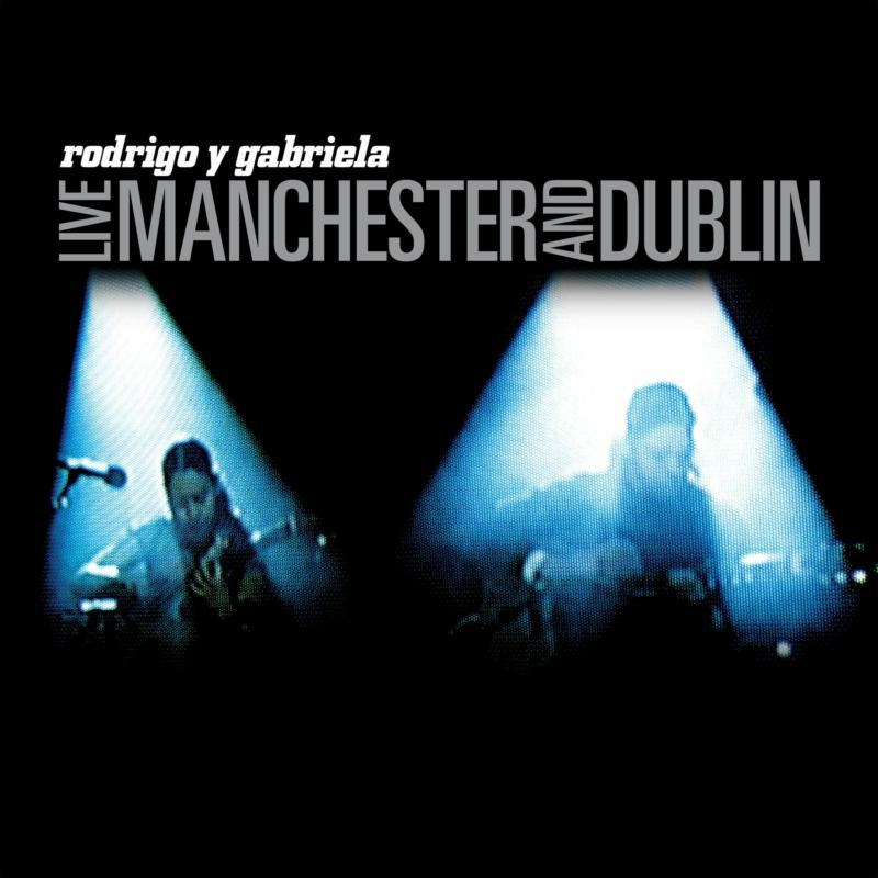Rodrigo y Gabriela: Live Manchester And Dublin