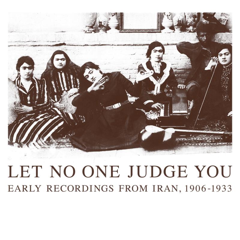Various Artists: Let No One Judge You: Early Recordings From Iran 1906-1933
