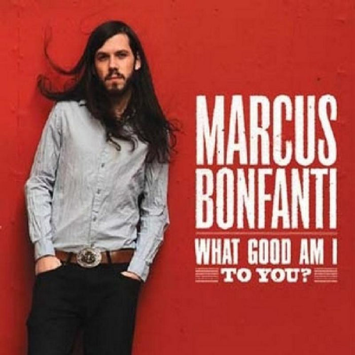 Marcus Bonfanti: What Good Am I To You?