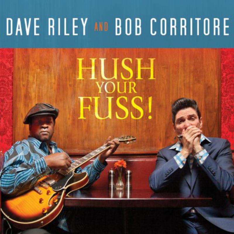 Dave Riley and Bob Corritore: Hush Your Fuss!