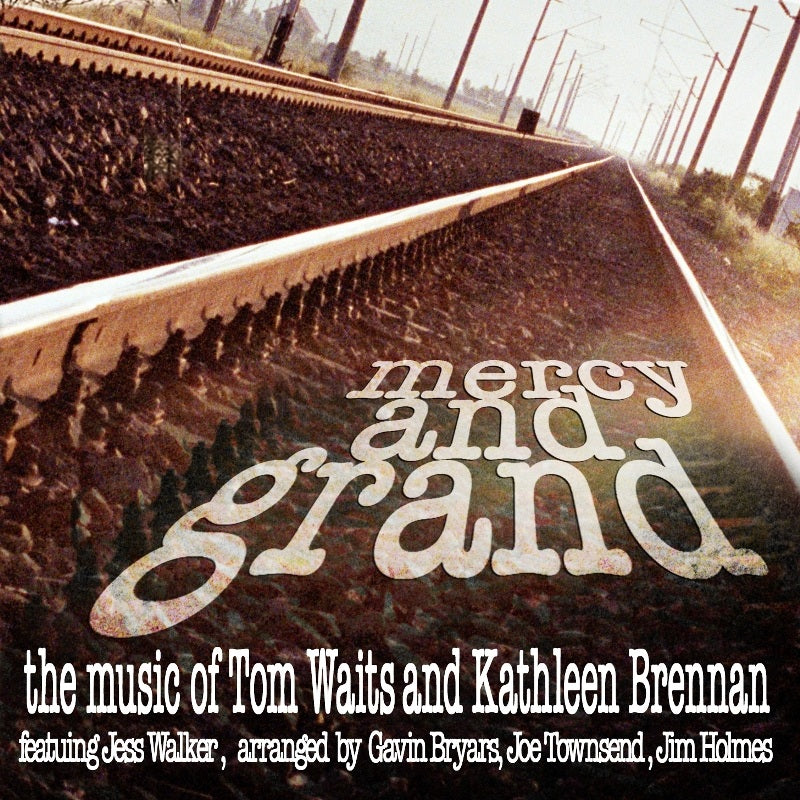 Gavin Bryars, Jess Walker & Ensemble: Mercy and Grand - The Music of Tom Waits & Kathleen Brennan