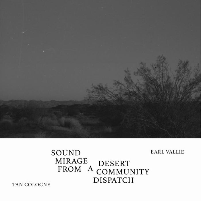 Tan Cologne / Earl Vallie: Sound Mirage From a Desert Community Dispatch