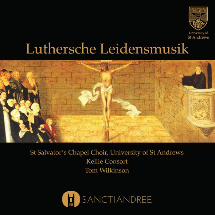 St Salvator's Chapel Choir & Tom Wilkinson: Luthersche Leidensmusik