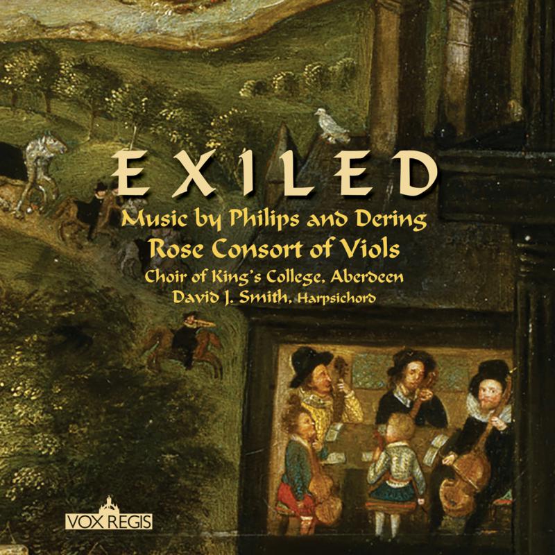 Rose Consort of Viols, Choir of King's College Aberdeen & David J Smith: Exiled: Music By Philips And Dering