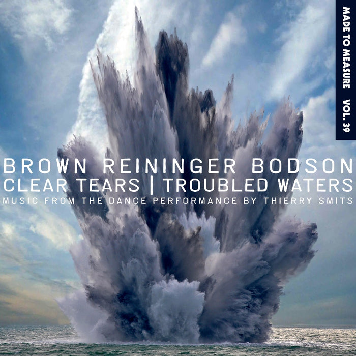 Brown Reininger Bodson: Clear Tears / Troubled Waters